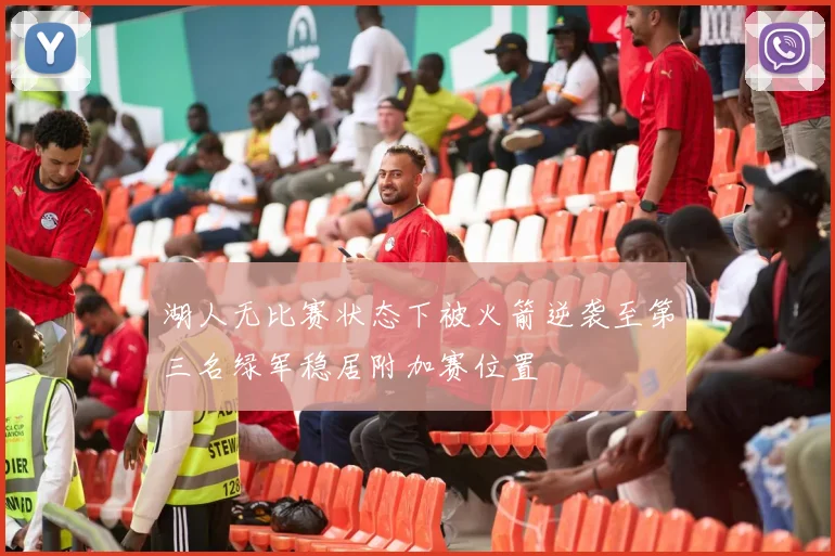 湖人无比赛状态下被火箭逆袭至第三名绿军稳居附加赛位置