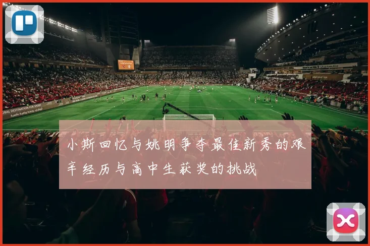 小斯回忆与姚明争夺最佳新秀的艰辛经历与高中生获奖的挑战